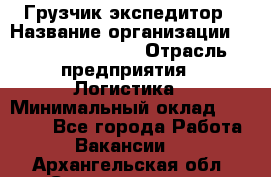 Грузчик-экспедитор › Название организации ­ Fusion Service › Отрасль предприятия ­ Логистика › Минимальный оклад ­ 17 000 - Все города Работа » Вакансии   . Архангельская обл.,Северодвинск г.